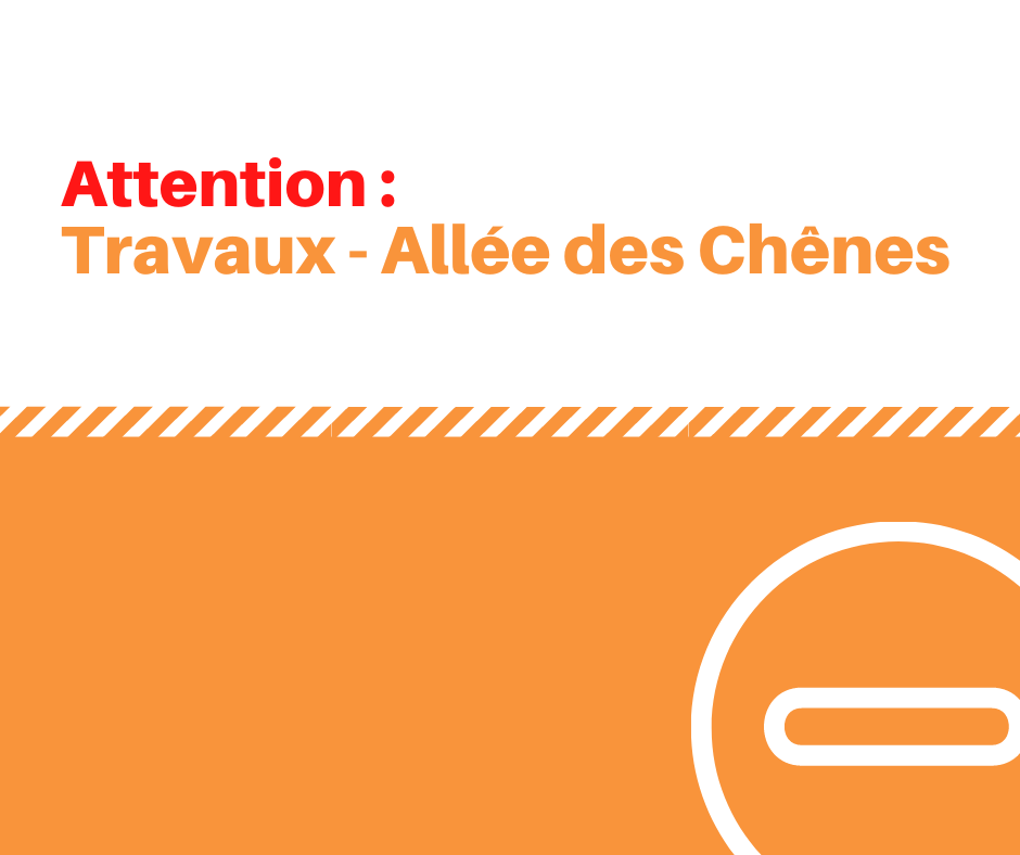 Attention Travaux – Allée des Chênes